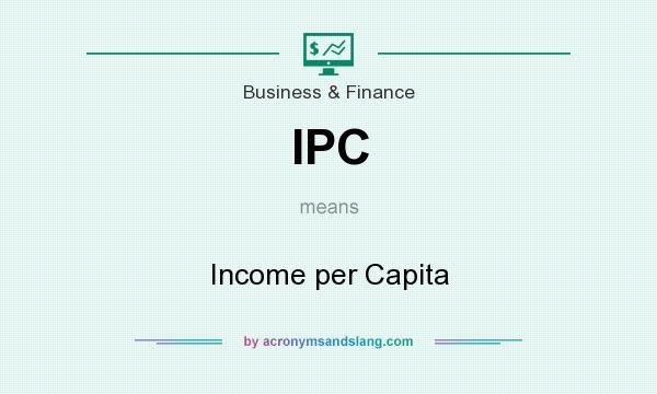 What does IPC mean? It stands for Income per Capita