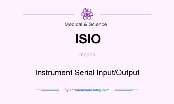 What does ISIO mean? It stands for Instrument Serial Input/Output