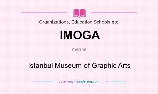 What does IMOGA mean? It stands for Istanbul Museum of Graphic Arts