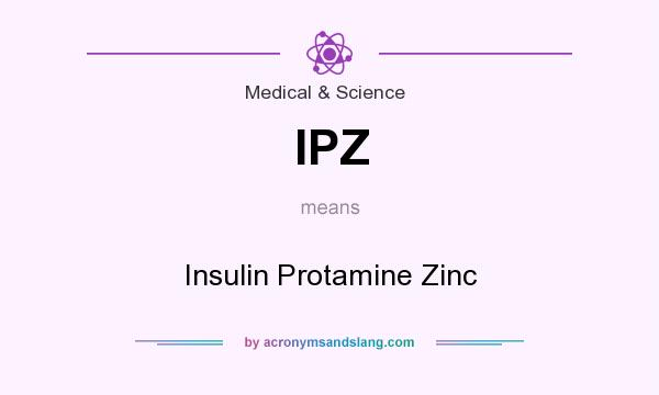 What does IPZ mean? It stands for Insulin Protamine Zinc