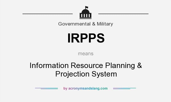 What does IRPPS mean? It stands for Information Resource Planning & Projection System