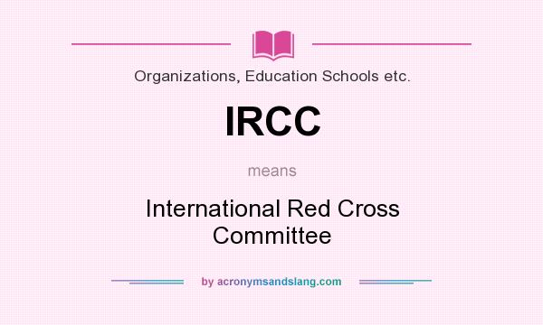 What does IRCC mean? It stands for International Red Cross Committee