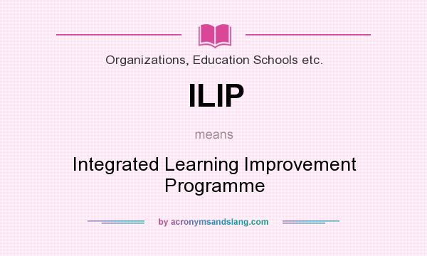 What does ILIP mean? It stands for Integrated Learning Improvement Programme