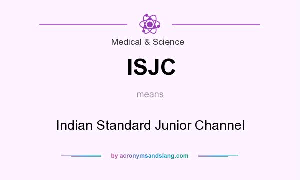 What does ISJC mean? It stands for Indian Standard Junior Channel