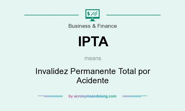 What does IPTA mean? It stands for Invalidez Permanente Total por Acidente
