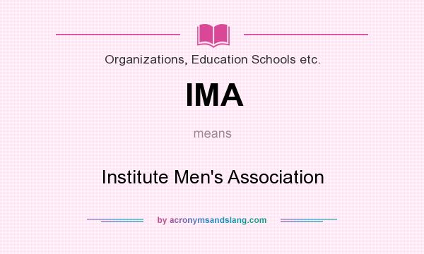 What does IMA mean? It stands for Institute Men`s Association