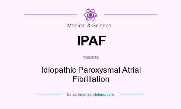 What does IPAF mean? It stands for Idiopathic Paroxysmal Atrial Fibrillation