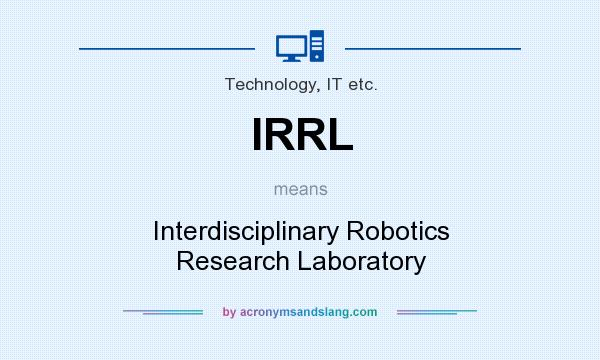 What does IRRL mean? It stands for Interdisciplinary Robotics Research Laboratory