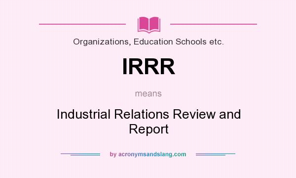 What does IRRR mean? It stands for Industrial Relations Review and Report