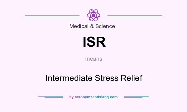 What does ISR mean? It stands for Intermediate Stress Relief