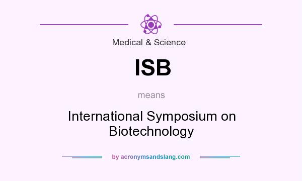 What does ISB mean? It stands for International Symposium on Biotechnology