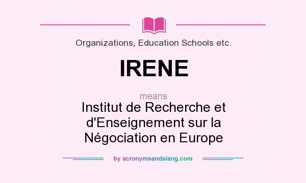 What does IRENE mean? It stands for Institut de Recherche et d`Enseignement sur la Négociation en Europe