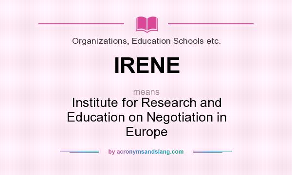 What does IRENE mean? It stands for Institute for Research and Education on Negotiation in Europe