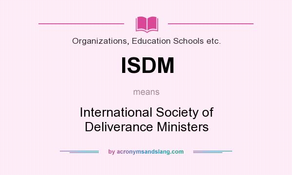 What does ISDM mean? It stands for International Society of Deliverance Ministers