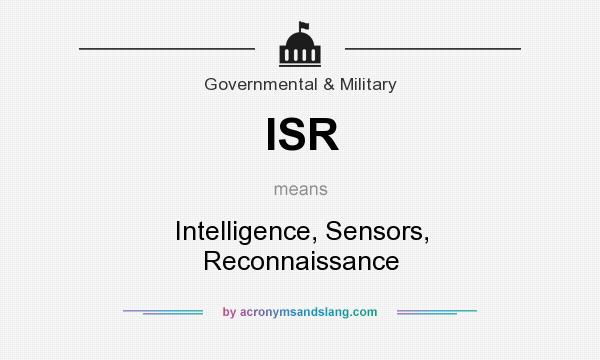 What does ISR mean? It stands for Intelligence, Sensors, Reconnaissance