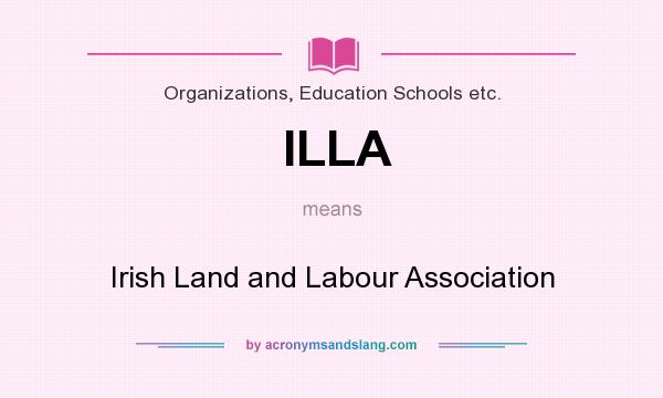 What does ILLA mean? It stands for Irish Land and Labour Association