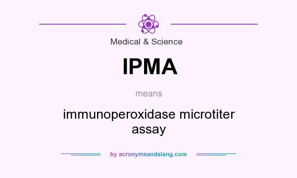 What does IPMA mean? It stands for immunoperoxidase microtiter assay