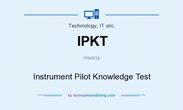 What does IPKT mean? It stands for Instrument Pilot Knowledge Test