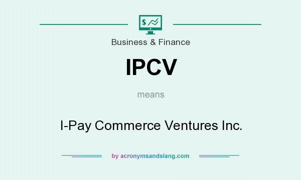 What does IPCV mean? It stands for I-Pay Commerce Ventures Inc.
