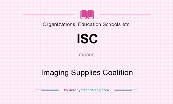 What does ISC mean? It stands for Imaging Supplies Coalition