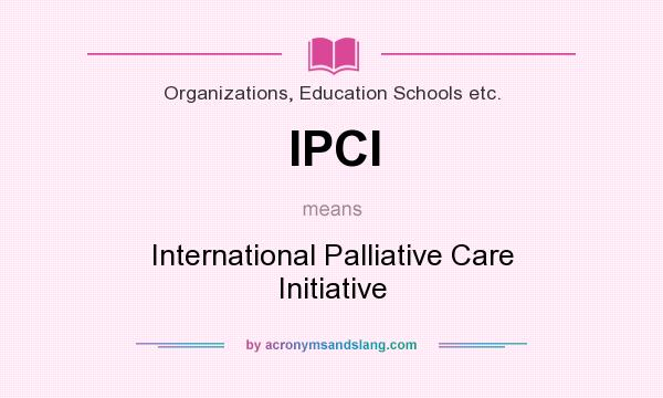 What does IPCI mean? It stands for International Palliative Care Initiative
