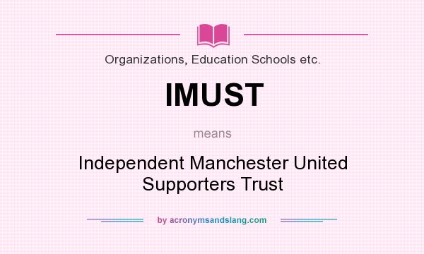 What does IMUST mean? It stands for Independent Manchester United Supporters Trust