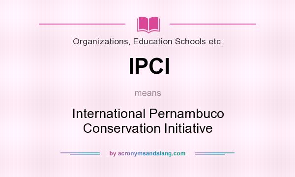 What does IPCI mean? It stands for International Pernambuco Conservation Initiative