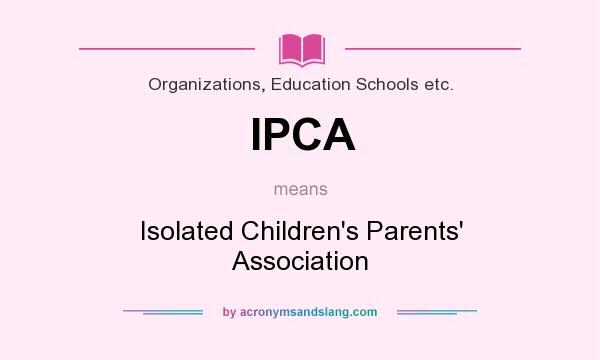 What does IPCA mean? It stands for Isolated Children`s Parents` Association