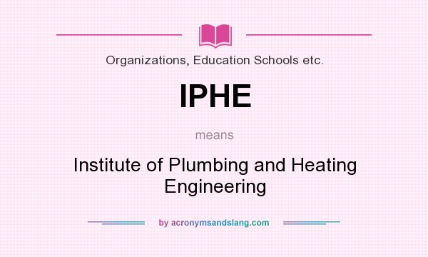 What does IPHE mean? It stands for Institute of Plumbing and Heating Engineering