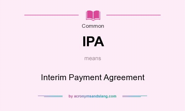 What does IPA mean? It stands for Interim Payment Agreement