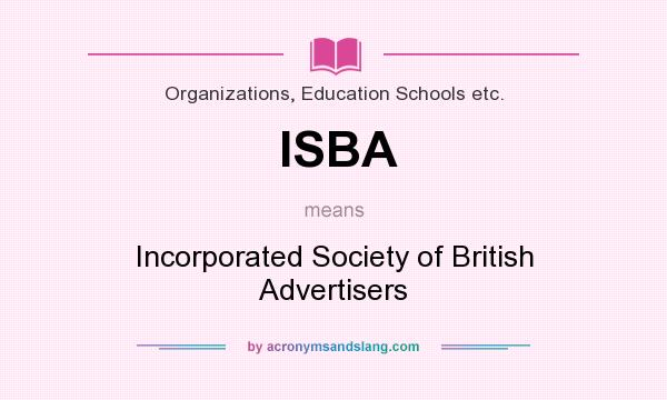 What does ISBA mean? It stands for Incorporated Society of British Advertisers
