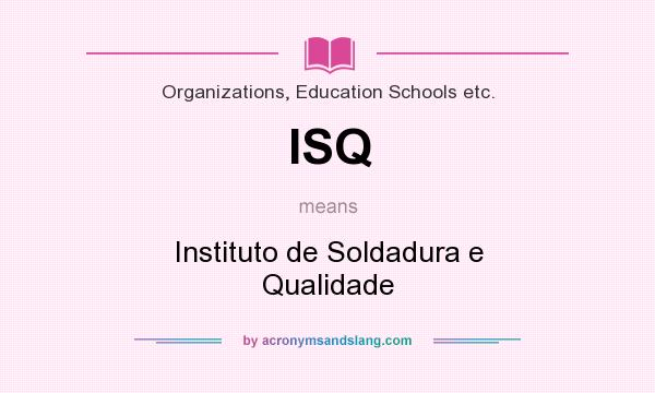 What does ISQ mean? It stands for Instituto de Soldadura e Qualidade