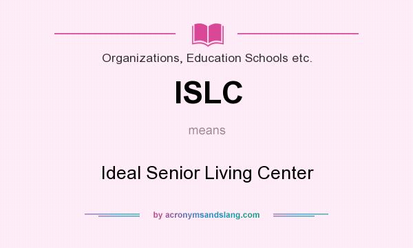 What does ISLC mean? It stands for Ideal Senior Living Center