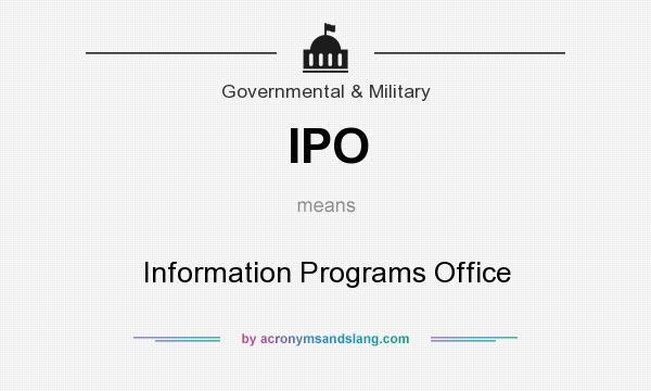 What does IPO mean? It stands for Information Programs Office