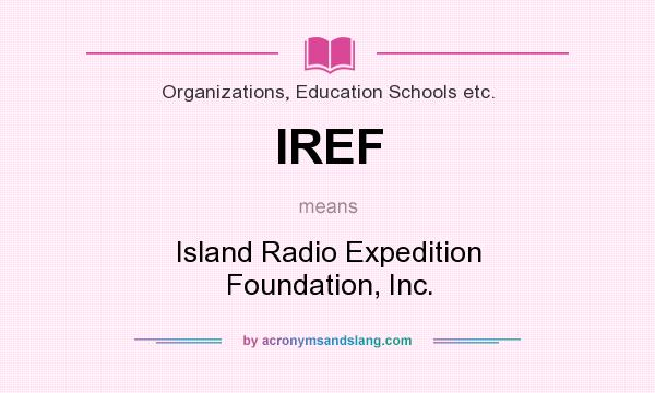 What does IREF mean? It stands for Island Radio Expedition Foundation, Inc.