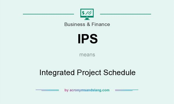What does IPS mean? It stands for Integrated Project Schedule