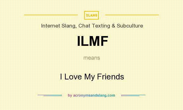 What does ILMF mean? It stands for I Love My Friends