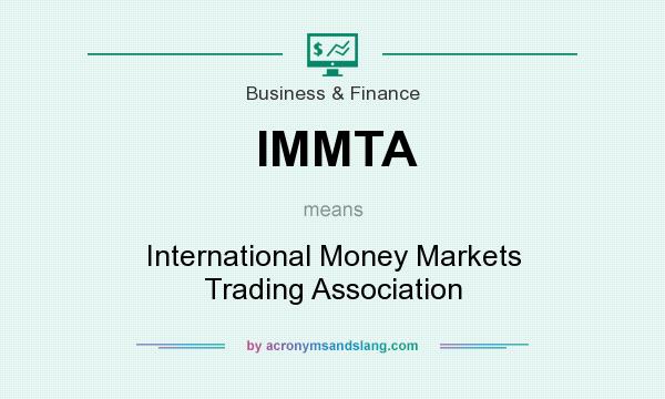 What does IMMTA mean? It stands for International Money Markets Trading Association