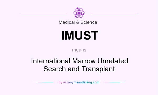 What does IMUST mean? It stands for International Marrow Unrelated Search and Transplant
