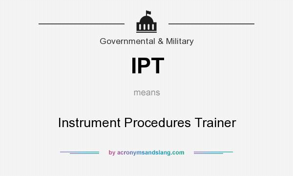 What does IPT mean? It stands for Instrument Procedures Trainer