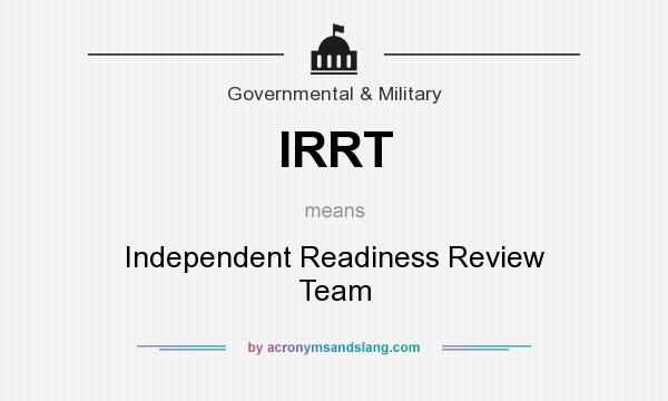 What does IRRT mean? It stands for Independent Readiness Review Team