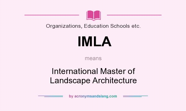 What does IMLA mean? It stands for International Master of Landscape Architecture
