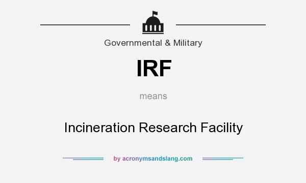 What does IRF mean? It stands for Incineration Research Facility