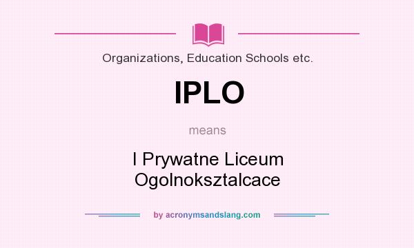 What does IPLO mean? It stands for I Prywatne Liceum Ogolnoksztalcace