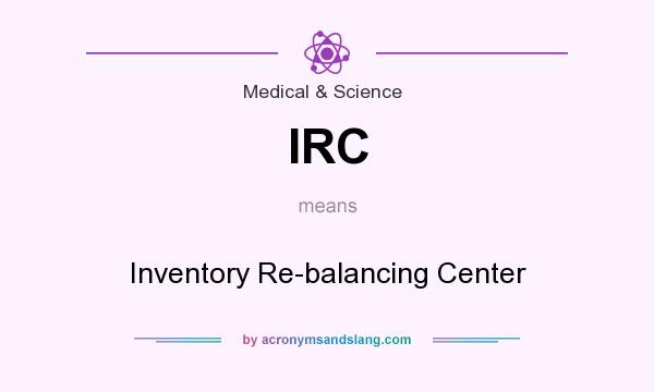What does IRC mean? It stands for Inventory Re-balancing Center