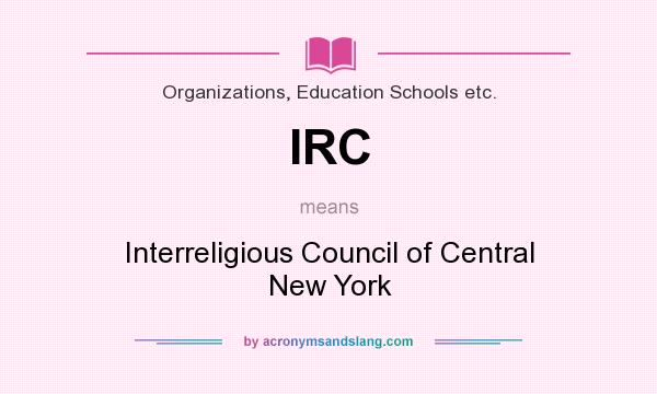 What does IRC mean? It stands for Interreligious Council of Central New York