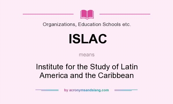 What does ISLAC mean? It stands for Institute for the Study of Latin America and the Caribbean