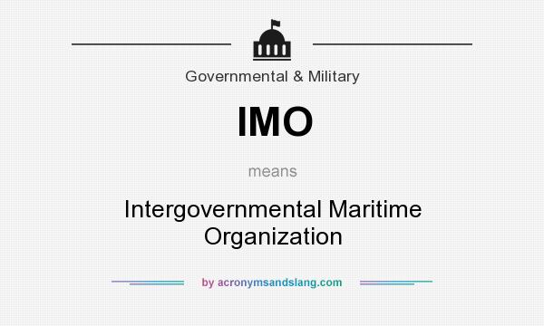 What does IMO mean? It stands for Intergovernmental Maritime Organization
