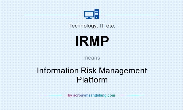 What does IRMP mean? It stands for Information Risk Management Platform