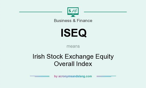 What does ISEQ mean? It stands for Irish Stock Exchange Equity Overall Index